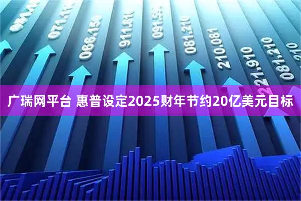 广瑞网平台 惠普设定2025财年节约20亿美元目标